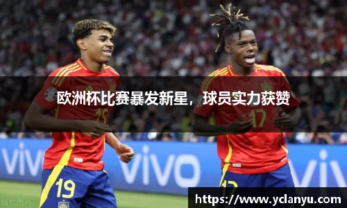 欧洲杯比赛暴发新星，球员实力获赞