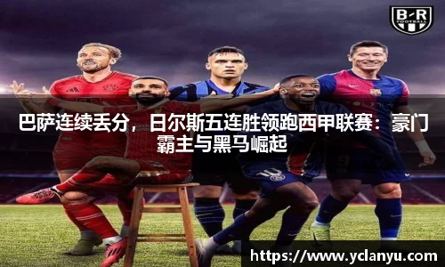 巴萨连续丢分，日尔斯五连胜领跑西甲联赛：豪门霸主与黑马崛起