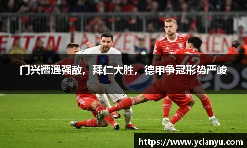 门兴遭遇强敌，拜仁大胜，德甲争冠形势严峻